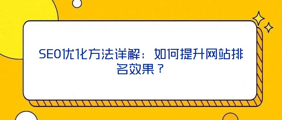 SEO優(yōu)化方法詳解：如何提升網(wǎng)站排名效果？