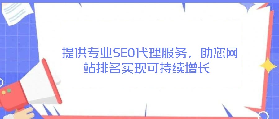  提供專業(yè)SEO代理服務(wù)，助您網(wǎng)站排名實現(xiàn)可持續(xù)增長