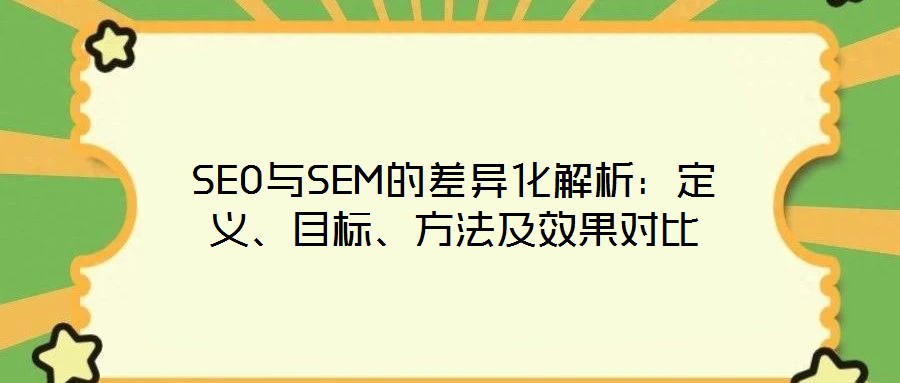 SEO與SEM的差異化解析：定義、目標(biāo)、方法及效果對比