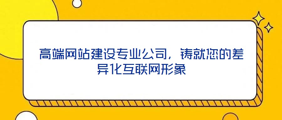 高端網(wǎng)站建設(shè)專業(yè)公司，鑄就您的差異化互聯(lián)網(wǎng)形象