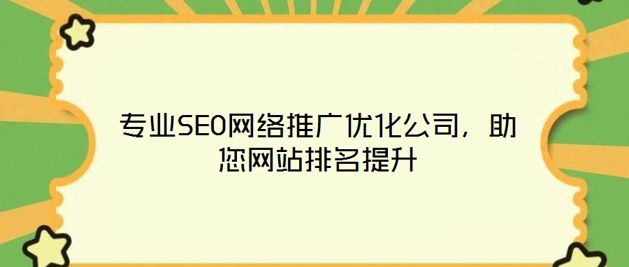 專業(yè)SEO網(wǎng)絡推廣優(yōu)化公司，助您網(wǎng)站排名提升
