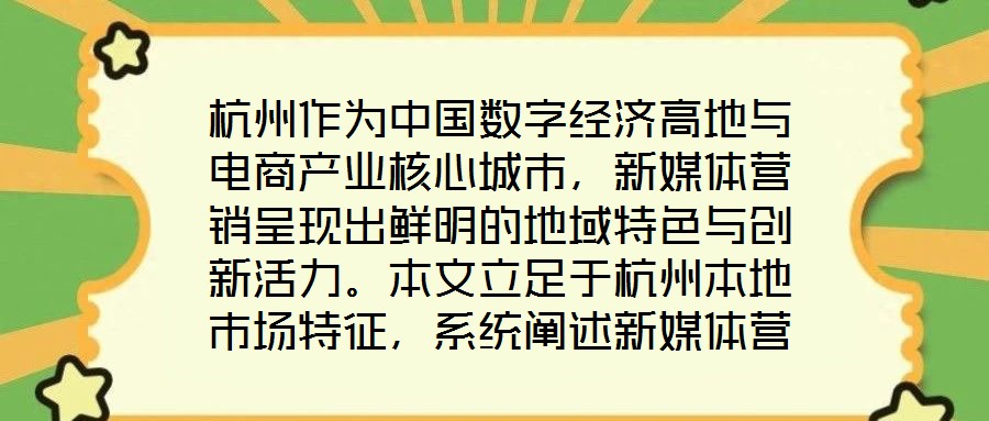 杭州作為中國數(shù)字經(jīng)濟高地與電商產(chǎn)業(yè)核心城市，新媒體營銷呈現(xiàn)出鮮明的地域特色與創(chuàng)新活力。本文立足于杭州本地市場特征，系統(tǒng)闡述新媒體營銷運營的核心策略與實操路徑，為