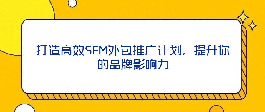 打造高效SEM外包推廣計劃，提升你的品牌影響力