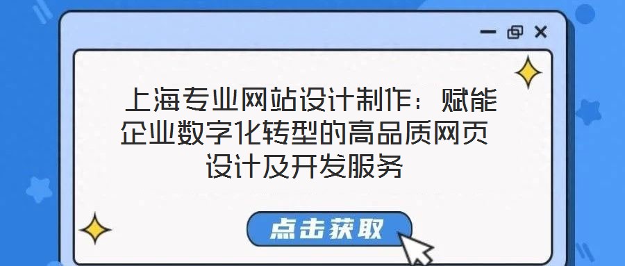  上海專業(yè)網(wǎng)站設(shè)計(jì)制作：賦能企業(yè)數(shù)字化轉(zhuǎn)型的高品質(zhì)網(wǎng)頁(yè)設(shè)計(jì)及開發(fā)服務(wù)