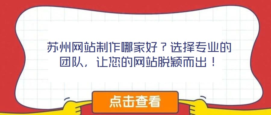 蘇州網(wǎng)站制作哪家好？選擇專業(yè)的團(tuán)隊(duì)，讓您的網(wǎng)站脫穎而出！