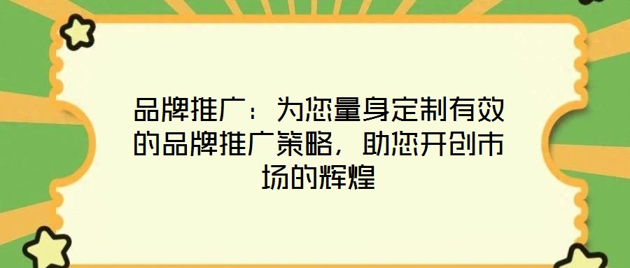 品牌推廣：為您量身定制有效的品牌推廣策略，助您開創(chuàng)市場(chǎng)的輝煌