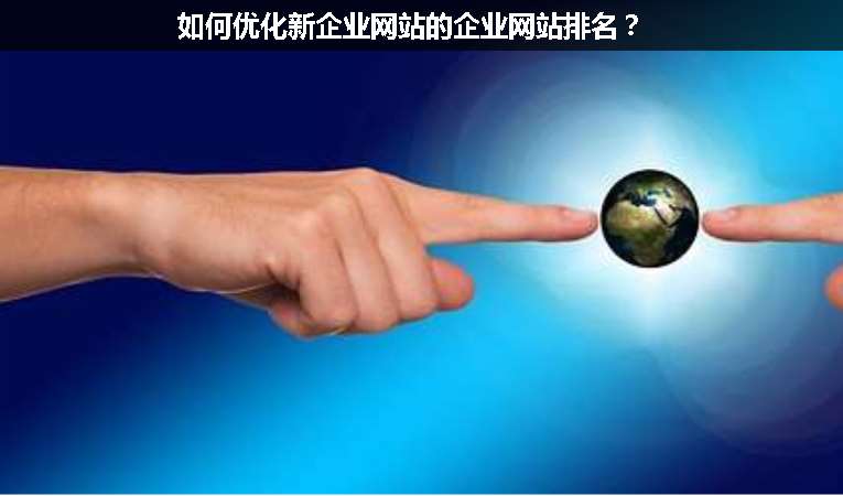 如何優(yōu)化新企業(yè)網(wǎng)站的企業(yè)網(wǎng)站排名？